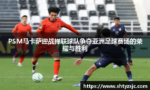 PSM马卡萨迎战掸联球队争夺亚洲足球赛场的荣耀与胜利